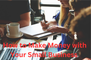 How to make money with your small business