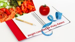 Weight Loss Diet for Picky Eaters