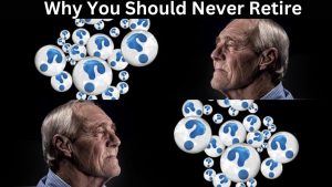 Why You Should Never Retire