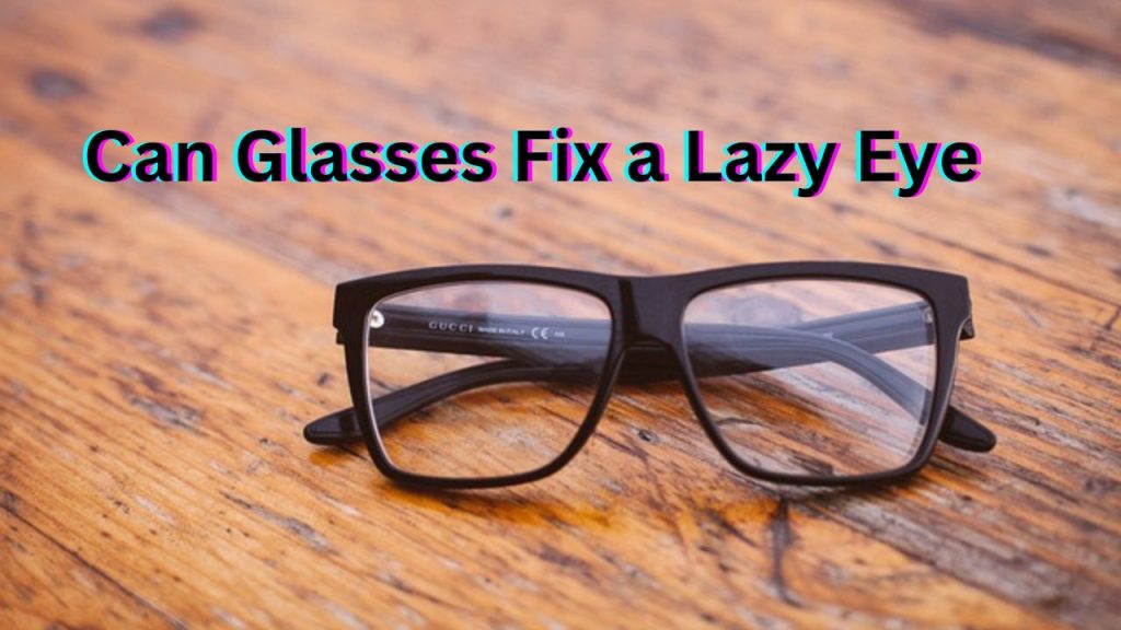 Can Glasses Fix a Lazy Eye