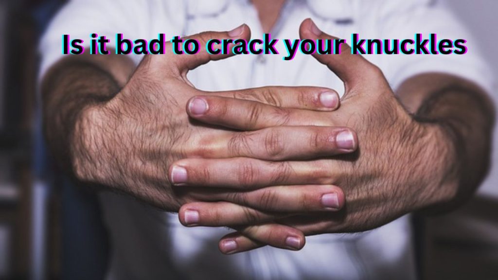 Is It Bad to Crack Your Knuckles