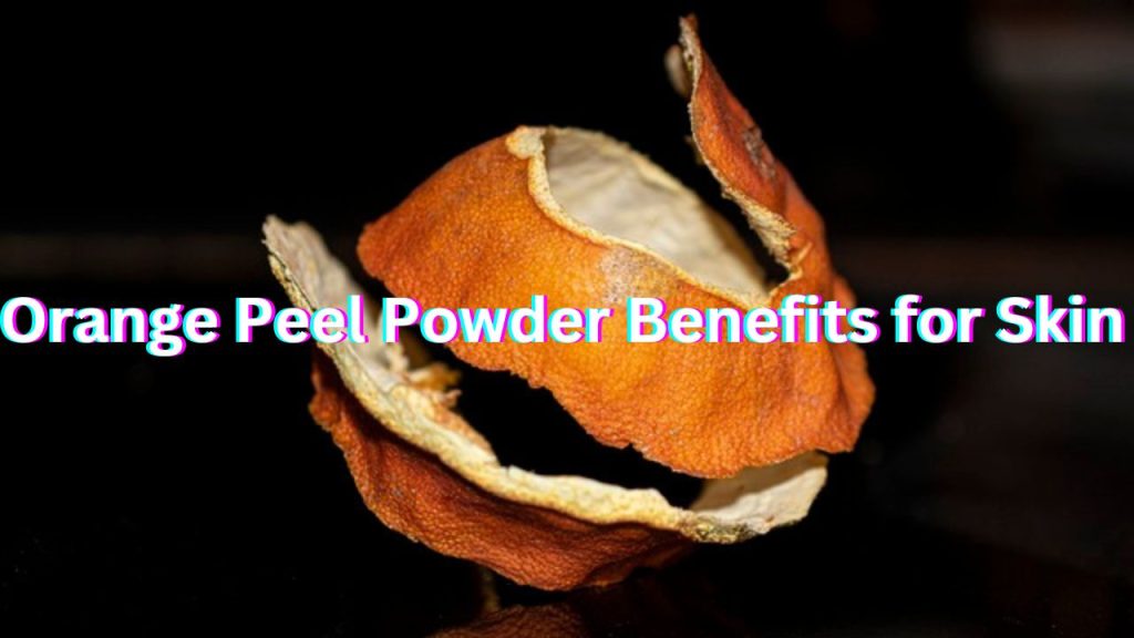 Orange Peel Powder Benefits for Skin